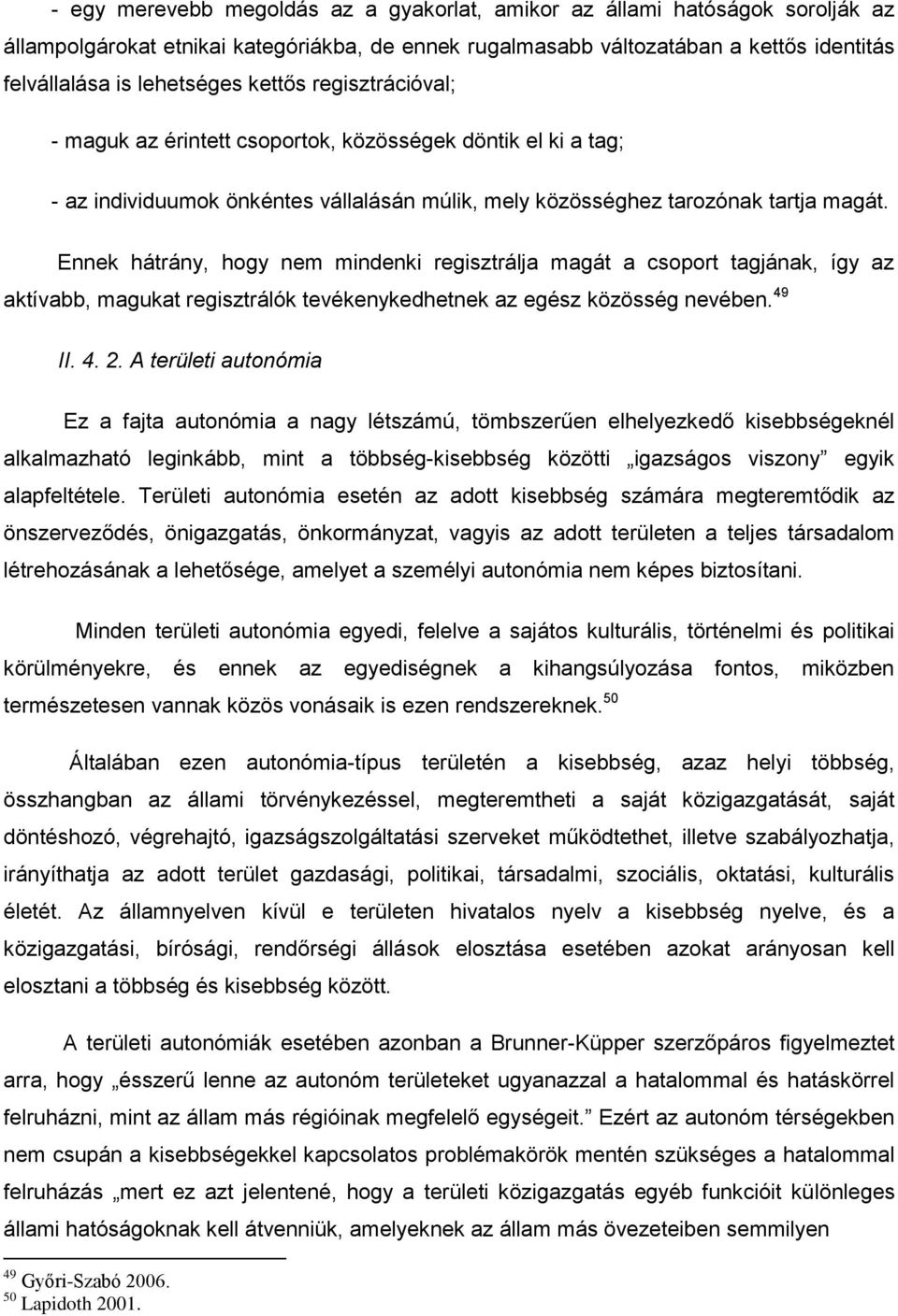 Ennek hátrány, hogy nem mindenki regisztrálja magát a csoport tagjának, így az aktívabb, magukat regisztrálók tevékenykedhetnek az egész közösség nevében. 49 II. 4. 2.