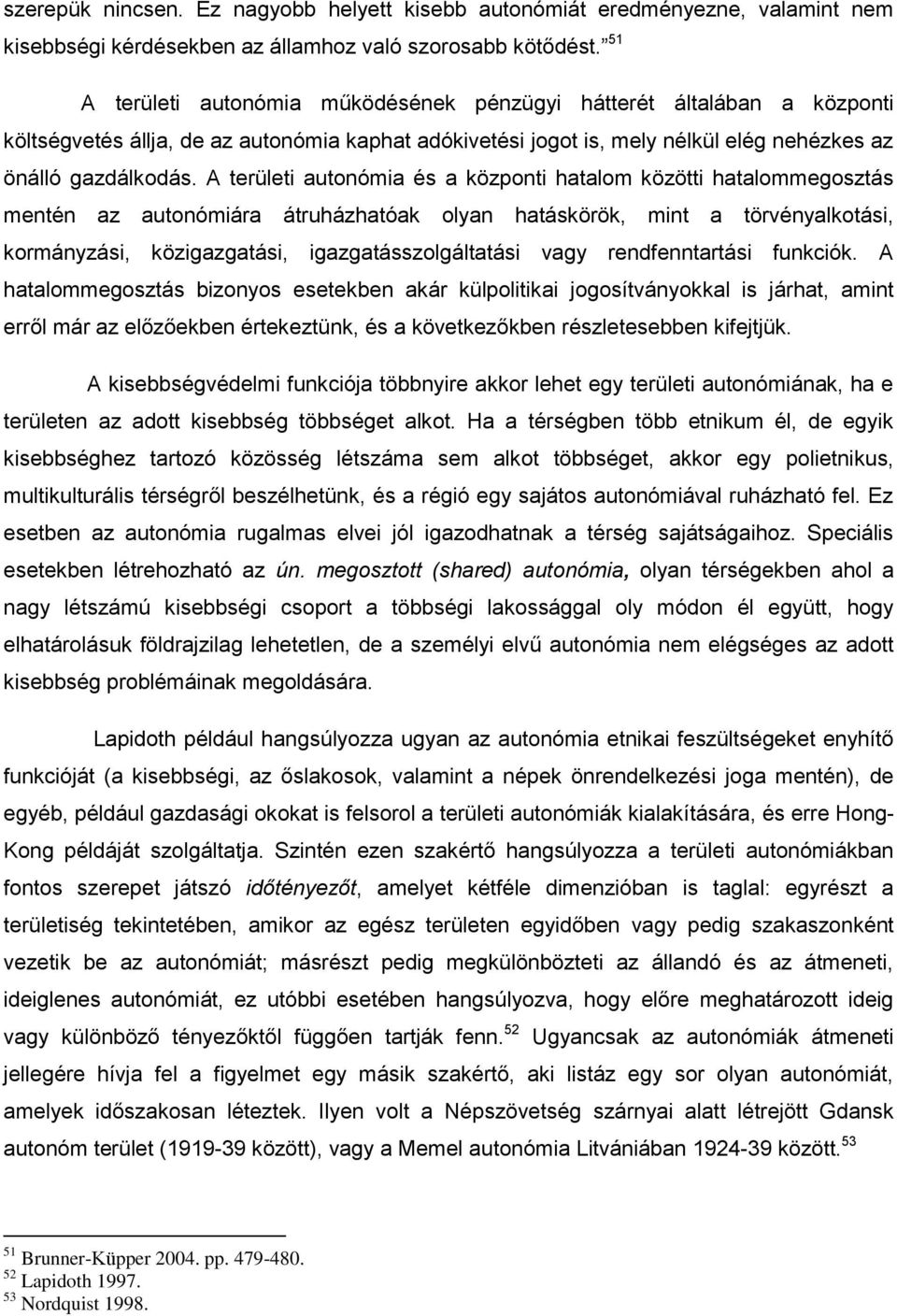 A területi autonómia és a központi hatalom közötti hatalommegosztás mentén az autonómiára átruházhatóak olyan hatáskörök, mint a törvényalkotási, kormányzási, közigazgatási, igazgatásszolgáltatási