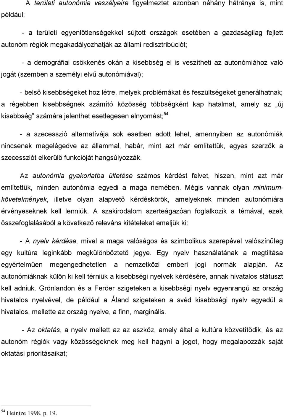 létre, melyek problémákat és feszültségeket generálhatnak; a régebben kisebbségnek számító közösség többségként kap hatalmat, amely az új kisebbség számára jelenthet esetlegesen elnyomást; 54 - a