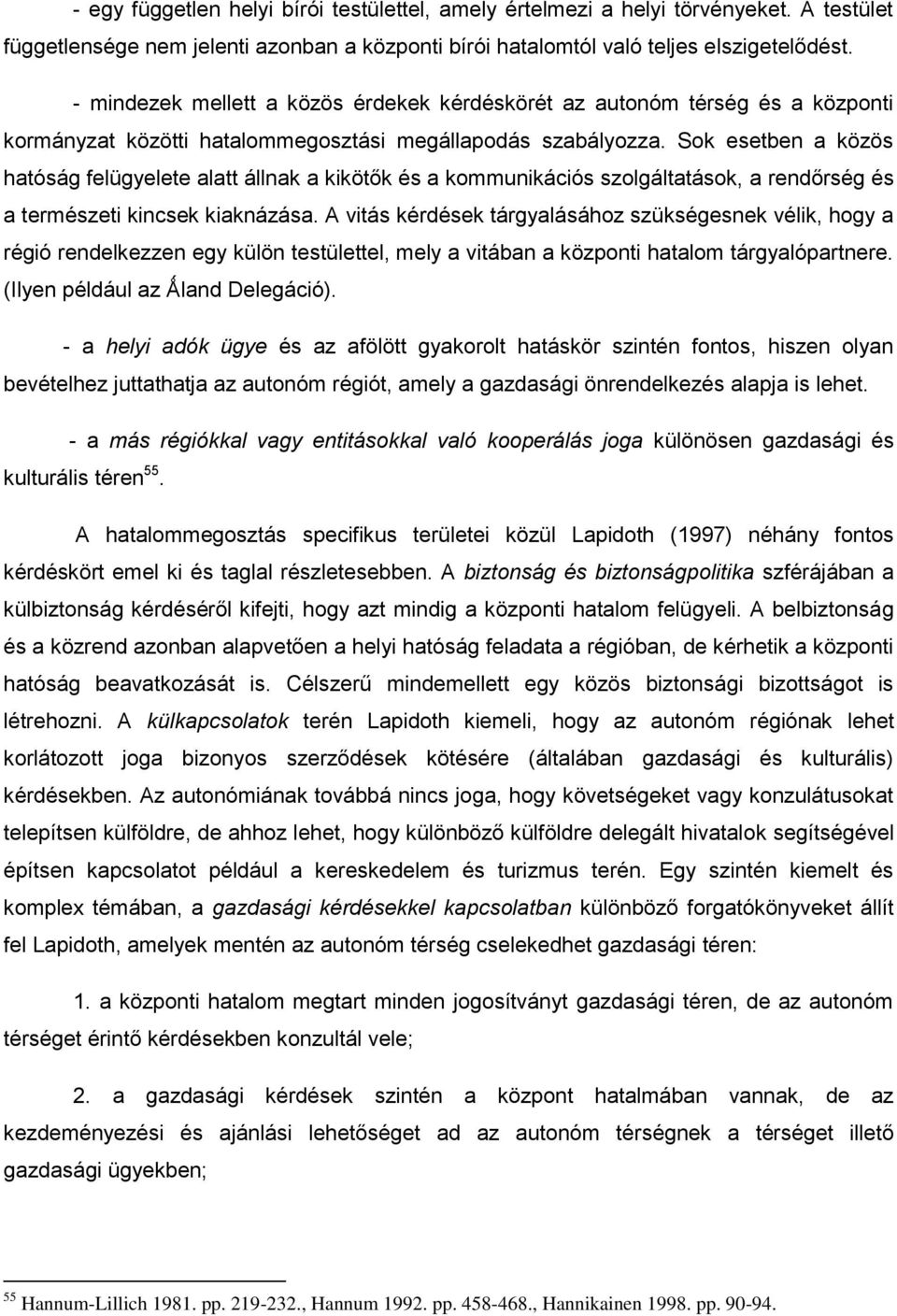 Sok esetben a közös hatóság felügyelete alatt állnak a kikötők és a kommunikációs szolgáltatások, a rendőrség és a természeti kincsek kiaknázása.