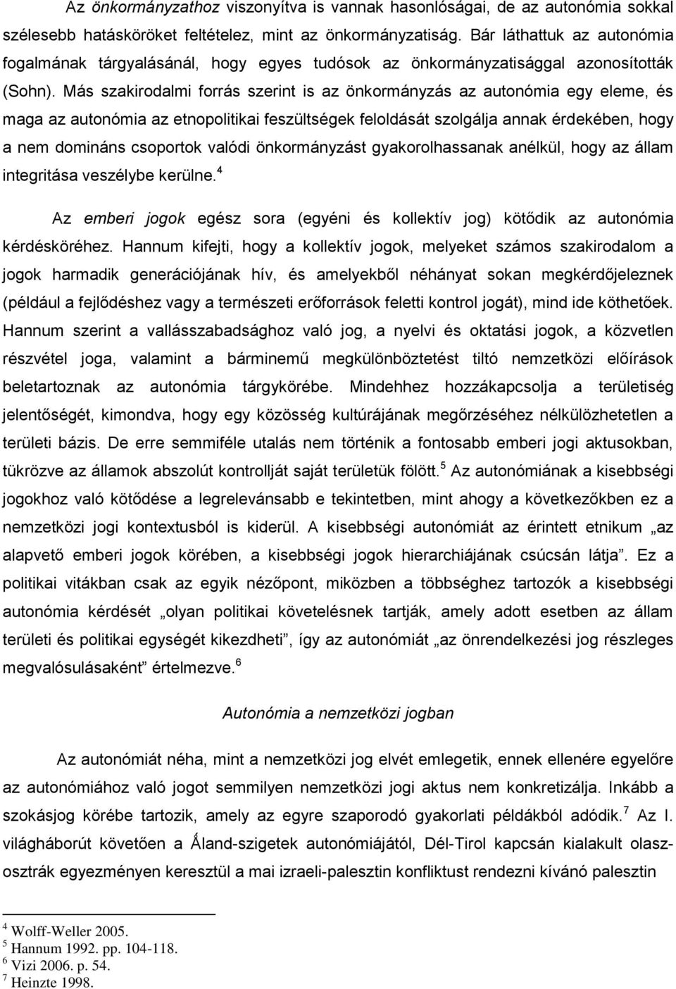 Más szakirodalmi forrás szerint is az önkormányzás az autonómia egy eleme, és maga az autonómia az etnopolitikai feszültségek feloldását szolgálja annak érdekében, hogy a nem domináns csoportok