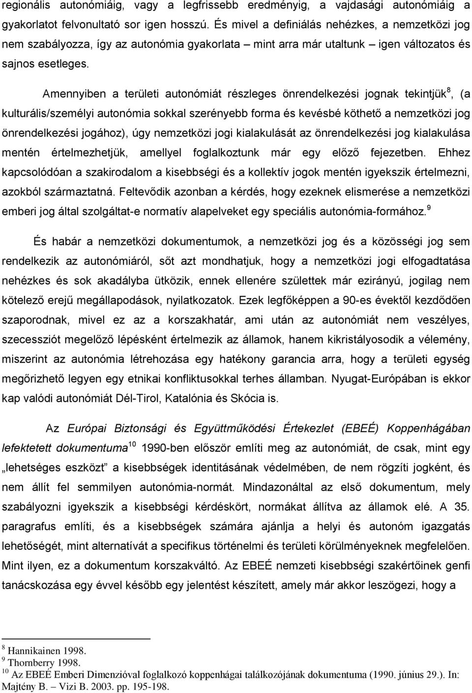 Amennyiben a területi autonómiát részleges önrendelkezési jognak tekintjük 8, (a kulturális/személyi autonómia sokkal szerényebb forma és kevésbé köthető a nemzetközi jog önrendelkezési jogához), úgy