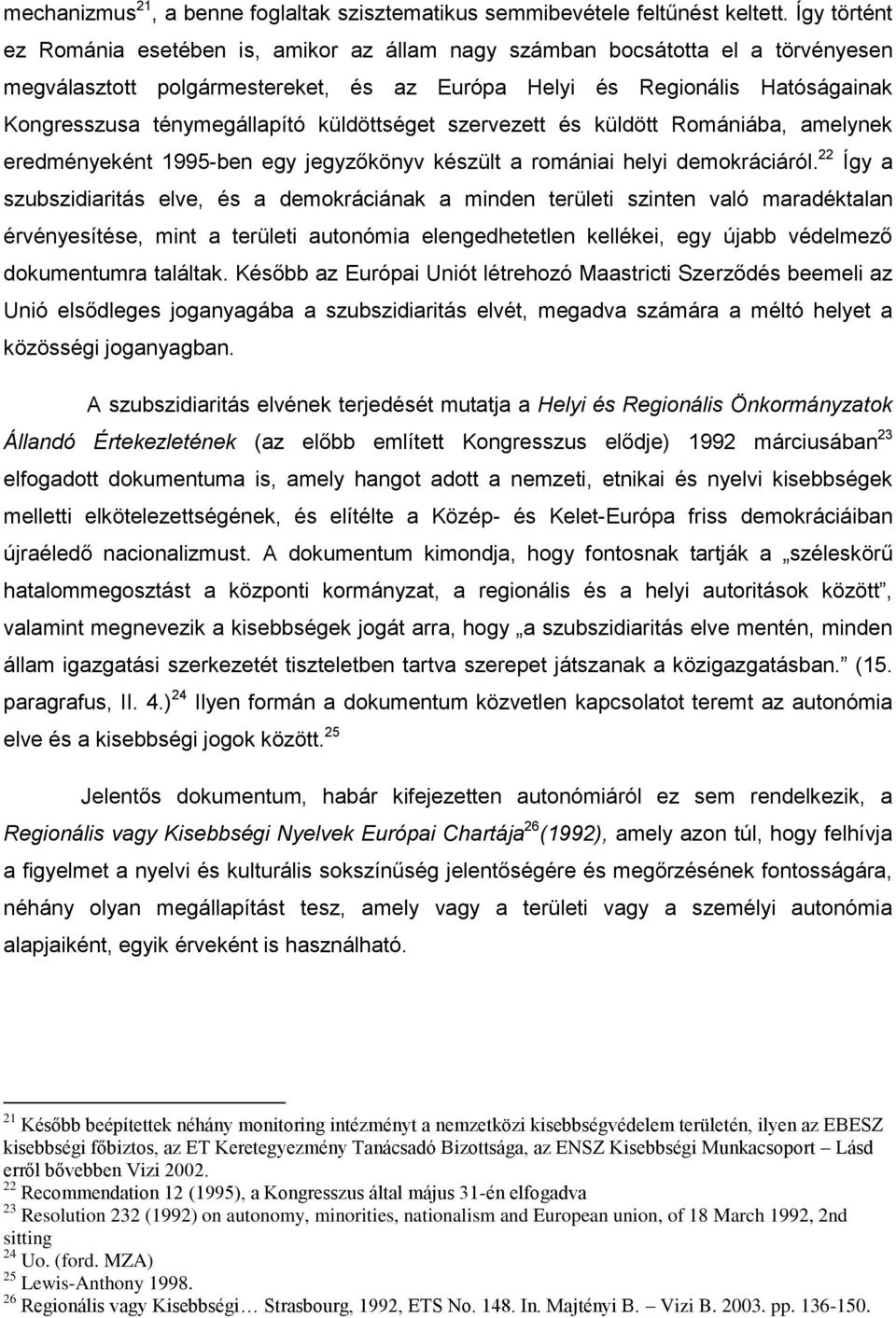 küldöttséget szervezett és küldött Romániába, amelynek eredményeként 1995-ben egy jegyzőkönyv készült a romániai helyi demokráciáról.