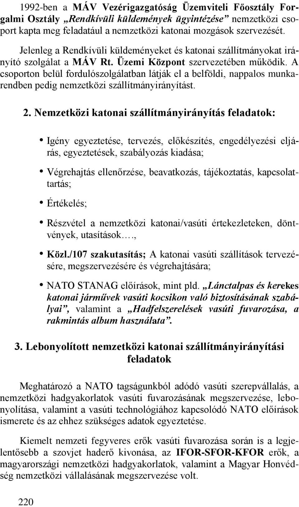 A csoporton belül fordulószolgálatban látják el a belföldi, nappalos munkarendben pedig nemzetközi szállítmányirányítást. 2.