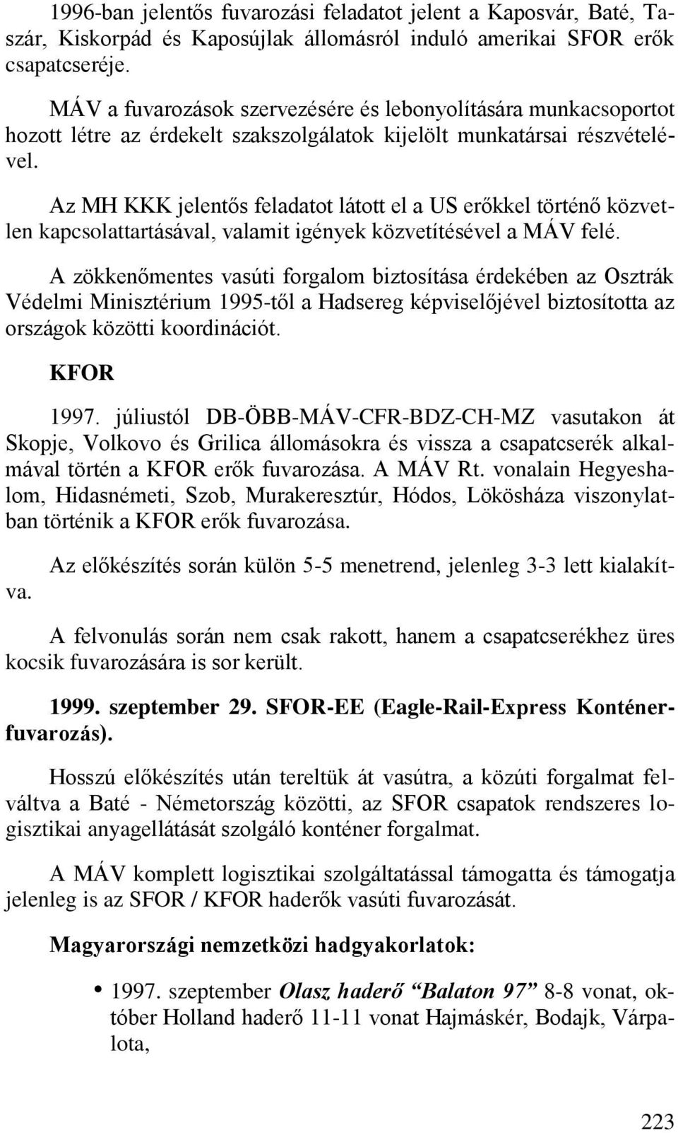 Az MH KKK jelentős feladatot látott el a US erőkkel történő közvetlen kapcsolattartásával, valamit igények közvetítésével a MÁV felé.