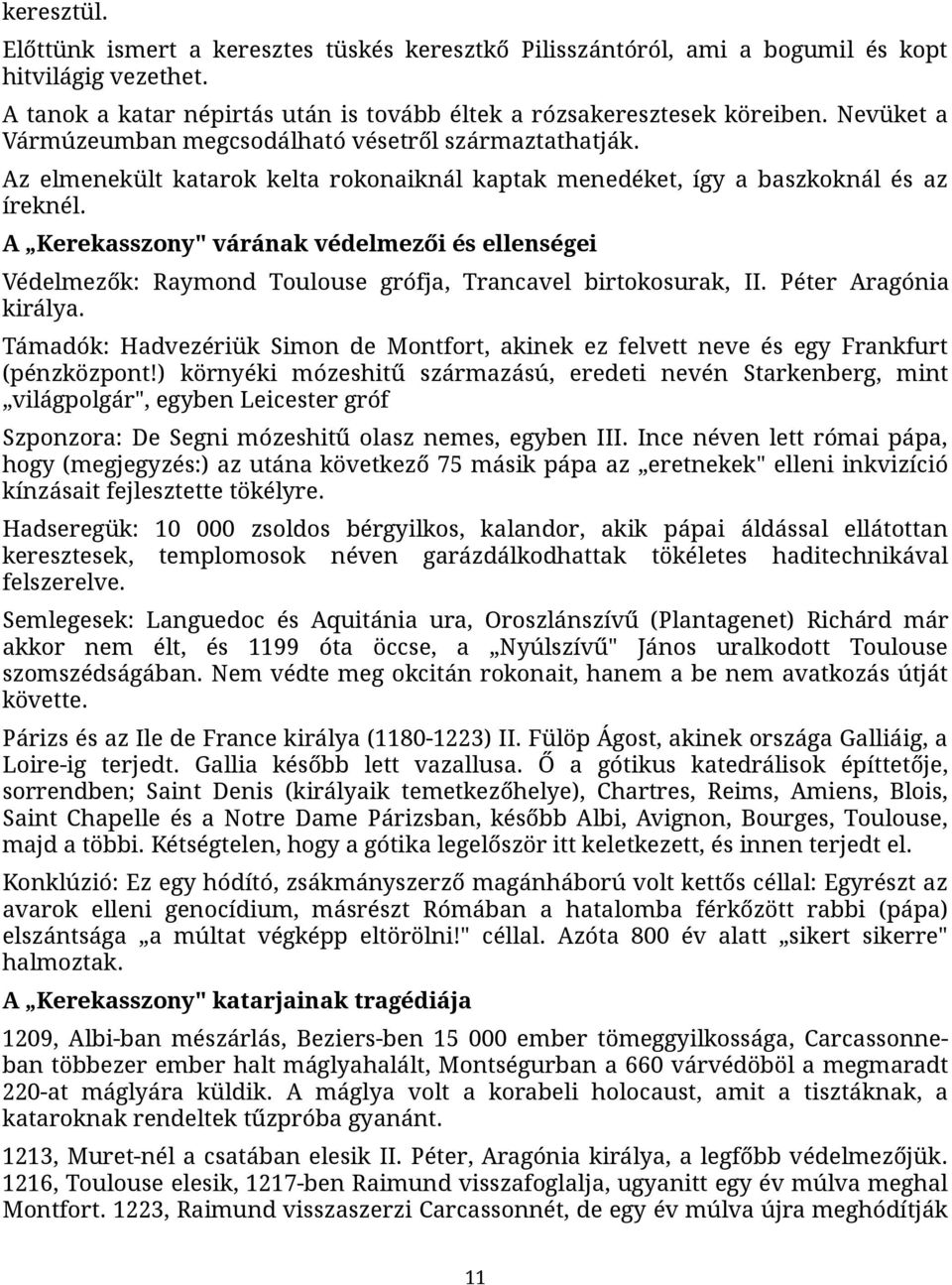 A Kerekasszony" várának védelmezői és ellenségei Védelmezők: Raymond Toulouse grófja, Trancavel birtokosurak, II. Péter Aragónia királya.