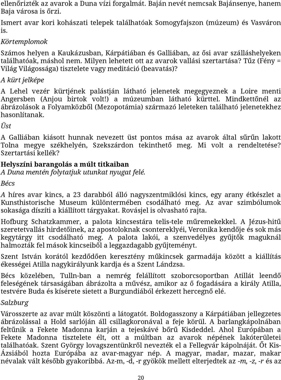 Tűz (Fény = Világ Világossága) tisztelete vagy meditáció (beavatás)? A kürt jelképe A Lehel vezér kürtjének palástján látható jelenetek megegyeznek a Loire menti Angersben (Anjou birtok volt!