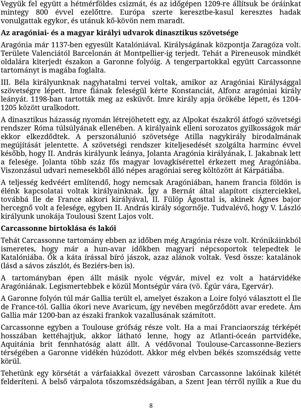 Az aragóniai- és a magyar királyi udvarok dinasztikus szövetsége Aragónia már 1137-ben egyesült Katalóniával. Királyságának központja Zaragóza volt.