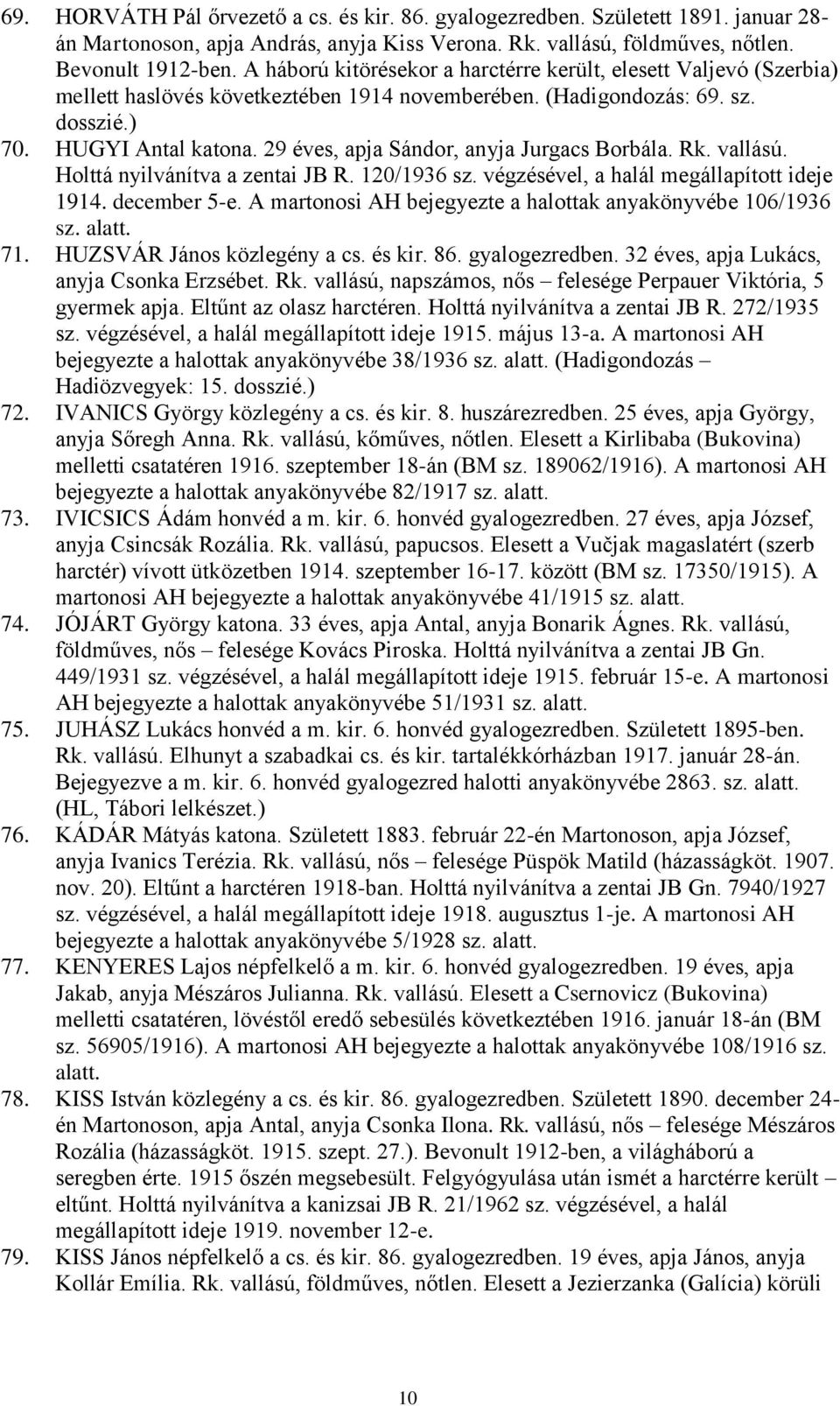 29 éves, apja Sándor, anyja Jurgacs Borbála. Rk. vallású. Holttá nyilvánítva a zentai JB R. 120/1936 sz. végzésével, a halál megállapított ideje 1914. december 5-e.