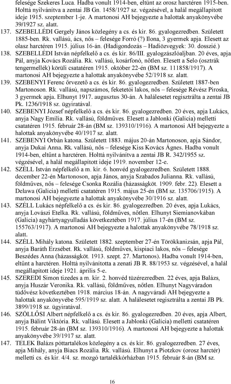 vallású, ács, nős felesége Forró (?) Ilona, 3 gyermek apja. Elesett az olasz harctéren 1915. július 16-án. (Hadigondozás Hadiözvegyek: 30. dosszié.) 138. SZEBELLÉDI István népfelkelő a cs. és kir.