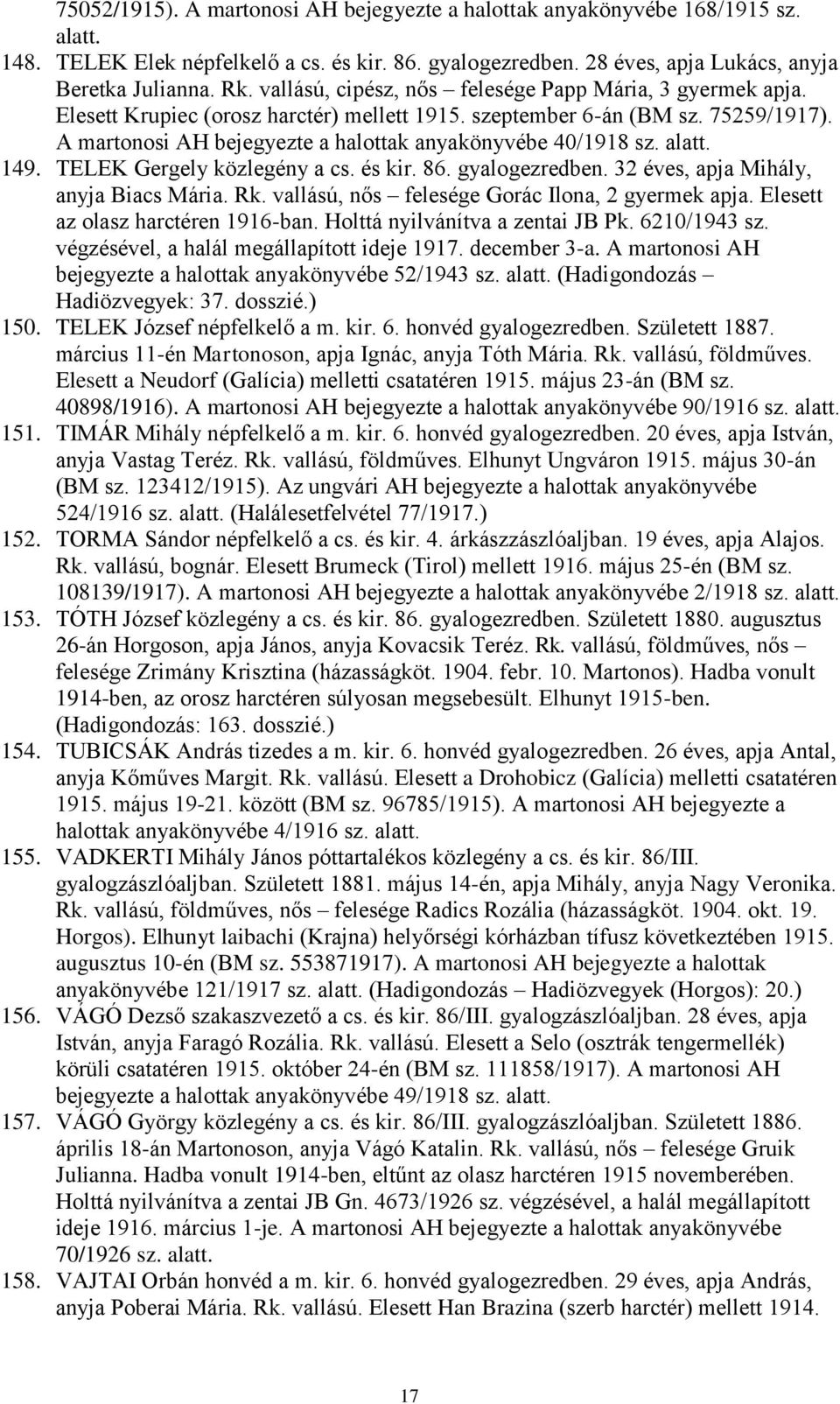 A martonosi AH bejegyezte a halottak anyakönyvébe 40/1918 sz. alatt. 149. TELEK Gergely közlegény a cs. és kir. 86. gyalogezredben. 32 éves, apja Mihály, anyja Biacs Mária. Rk.