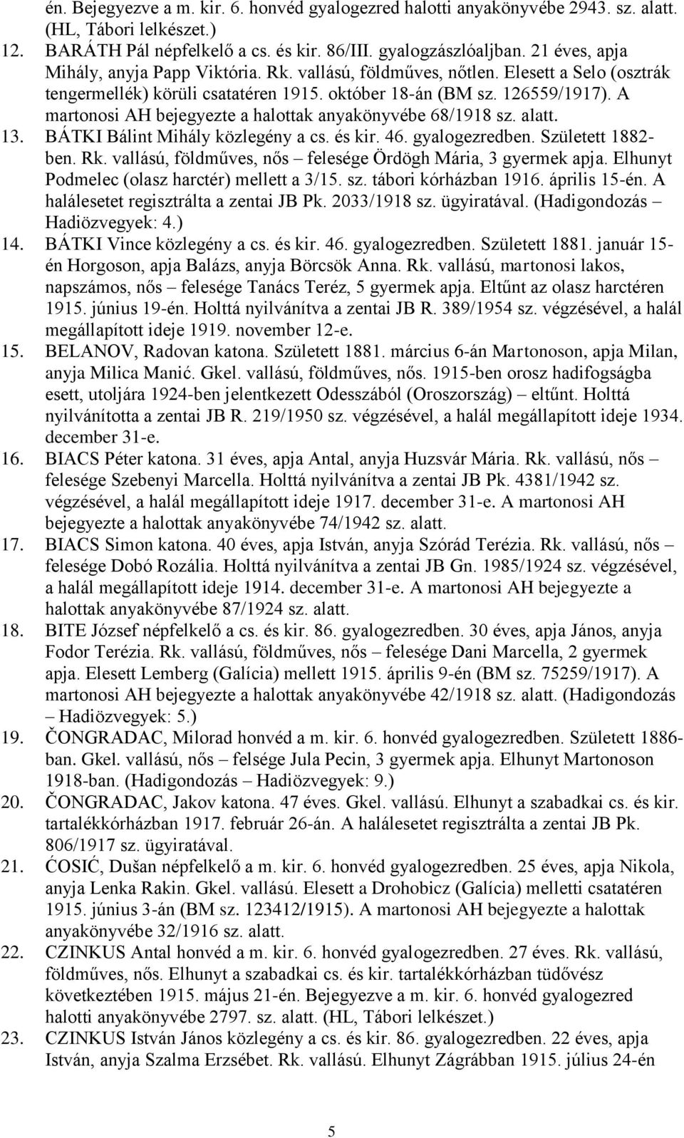 A martonosi AH bejegyezte a halottak anyakönyvébe 68/1918 sz. alatt. 13. BÁTKI Bálint Mihály közlegény a cs. és kir. 46. gyalogezredben. Született 1882- ben. Rk.