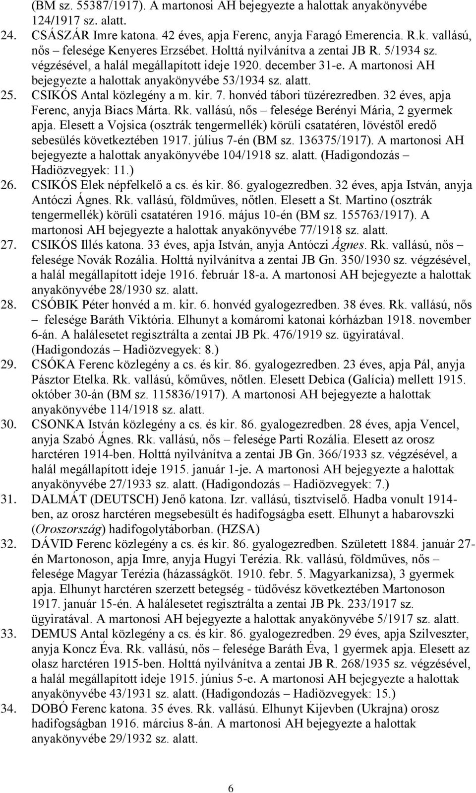 CSIKÓS Antal közlegény a m. kir. 7. honvéd tábori tüzérezredben. 32 éves, apja Ferenc, anyja Biacs Márta. Rk. vallású, nős felesége Berényi Mária, 2 gyermek apja.