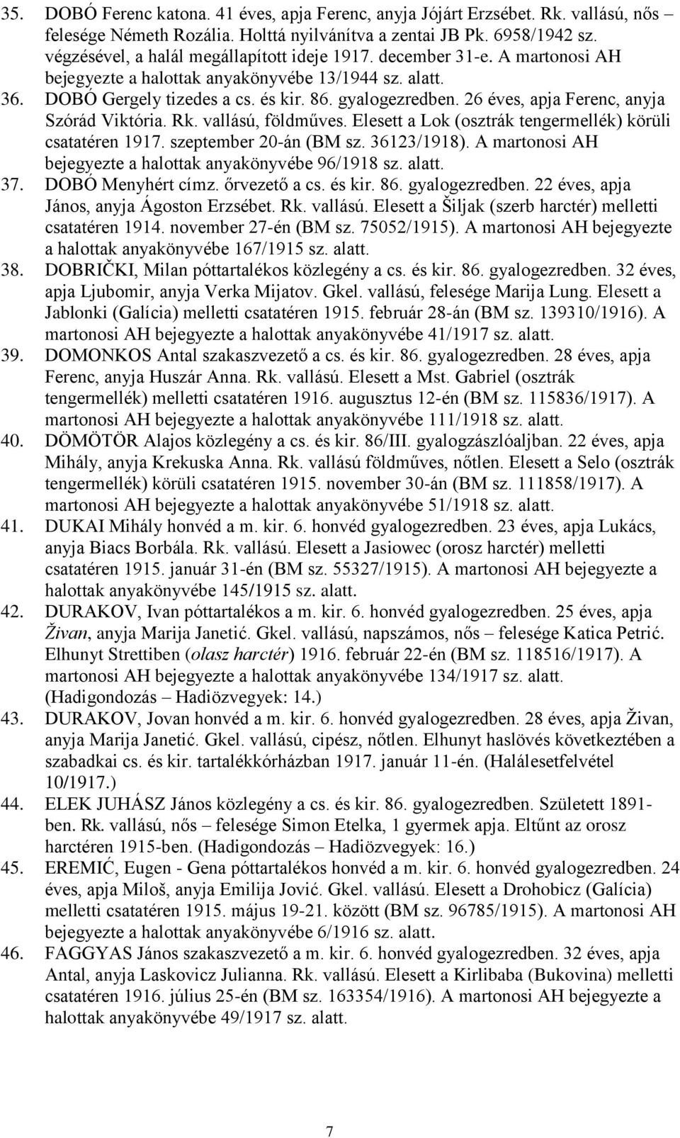 26 éves, apja Ferenc, anyja Szórád Viktória. Rk. vallású, földműves. Elesett a Lok (osztrák tengermellék) körüli csatatéren 1917. szeptember 20-án (BM sz. 36123/1918).