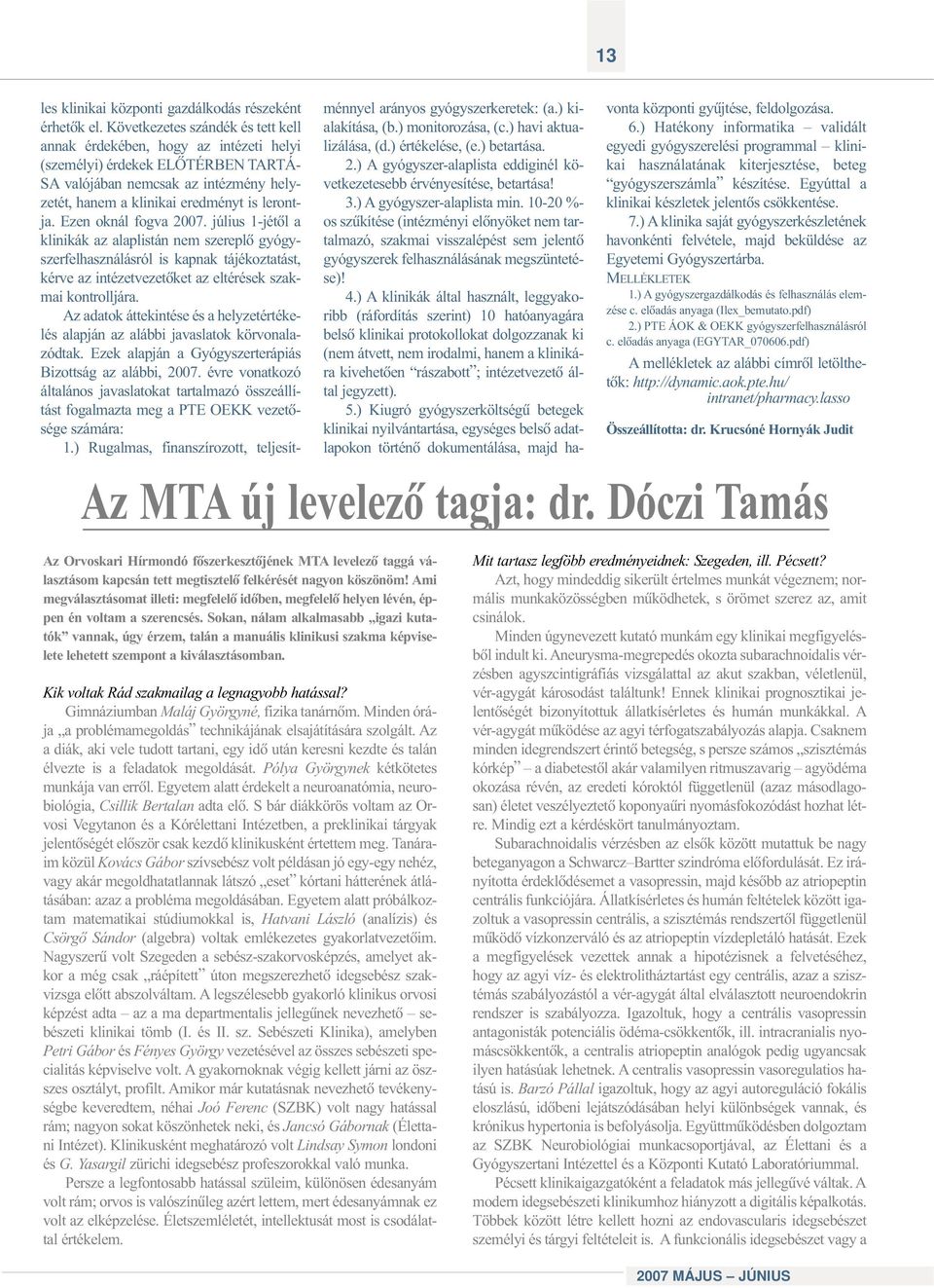 Ezen oknál fogva 2007. július 1-jétõl a klinikák az alaplistán nem szereplõ gyógyszerfelhasználásról is kapnak tájékoztatást, kérve az intézetvezetõket az eltérések szakmai kontrolljára.