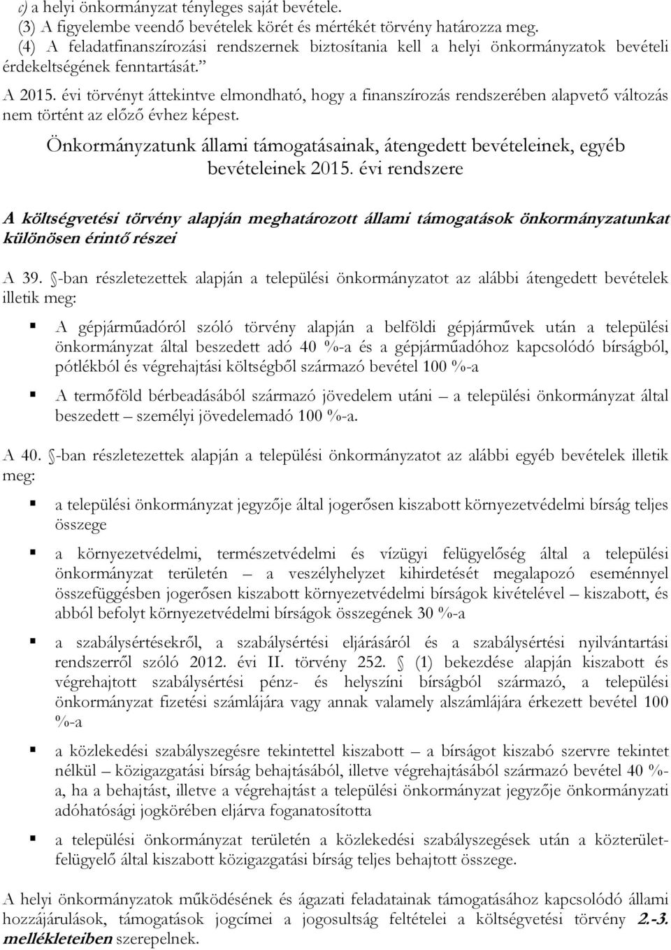 évi törvényt áttekintve elmondható, hogy a finanszírozás rendszerében alapvető változás nem történt az előző évhez képest.