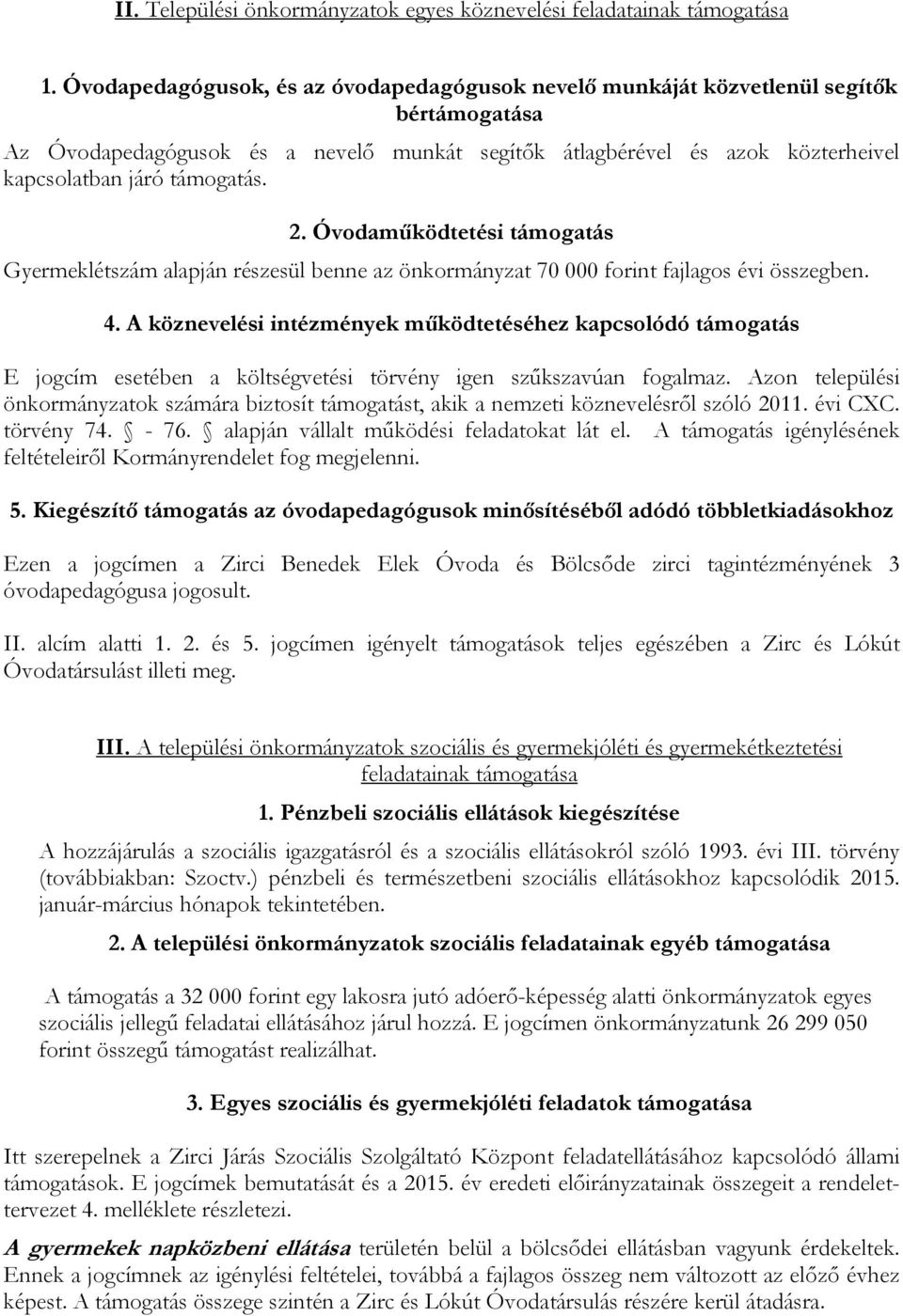 2. Óvodaműködtetési támogatás Gyermeklétszám alapján részesül benne az önkormányzat 70 000 forint fajlagos évi összegben. 4.