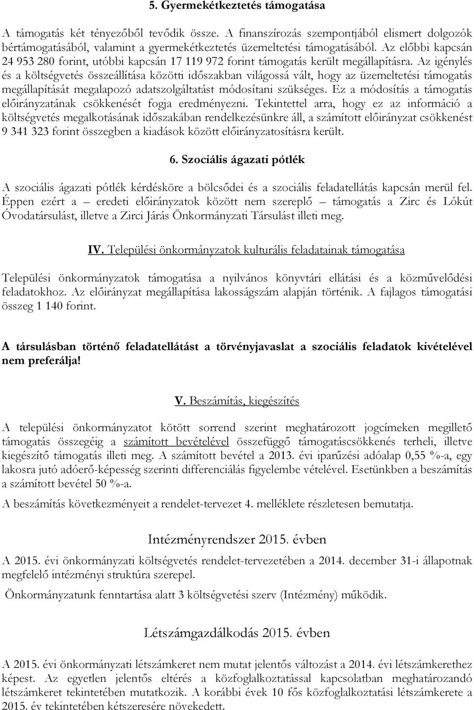 Az igénylés és a költségvetés összeállítása közötti időszakban világossá vált, hogy az üzemeltetési támogatás megállapítását megalapozó adatszolgáltatást módosítani szükséges.