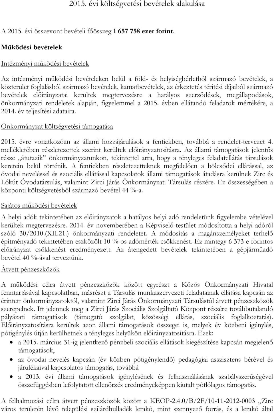 az étkeztetés térítési díjaiból származó bevételek előirányzatai kerültek megtervezésre a hatályos szerződések, megállapodások, önkormányzati rendeletek alapján, figyelemmel a 2015.