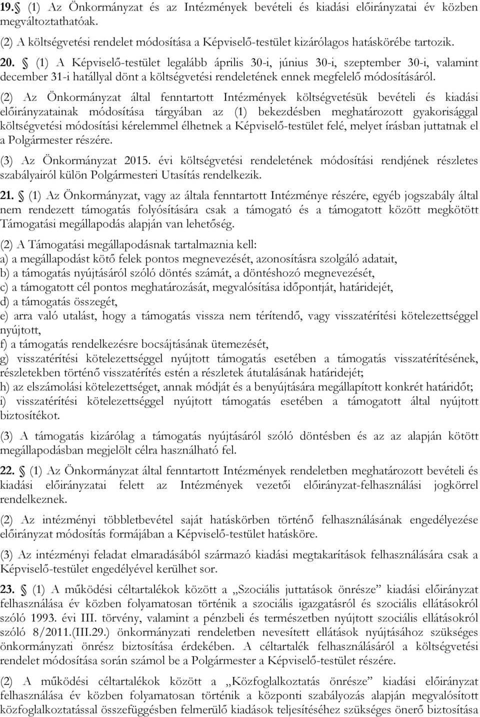 (2) Az Önkormányzat által fenntartott Intézmények költségvetésük bevételi és kiadási előirányzatainak módosítása tárgyában az (1) bekezdésben meghatározott gyakorisággal költségvetési módosítási