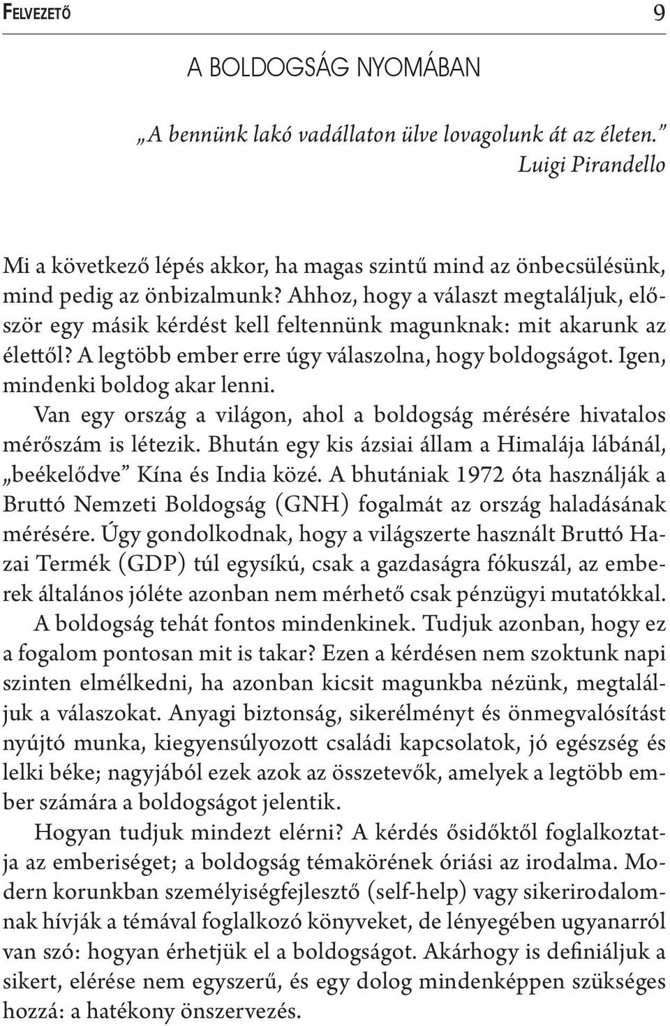 Van egy ország a világon, ahol a boldogság mérésére hivatalos mérőszám is létezik. Bhután egy kis ázsiai állam a Himalája lábánál, beékelődve Kína és India közé.