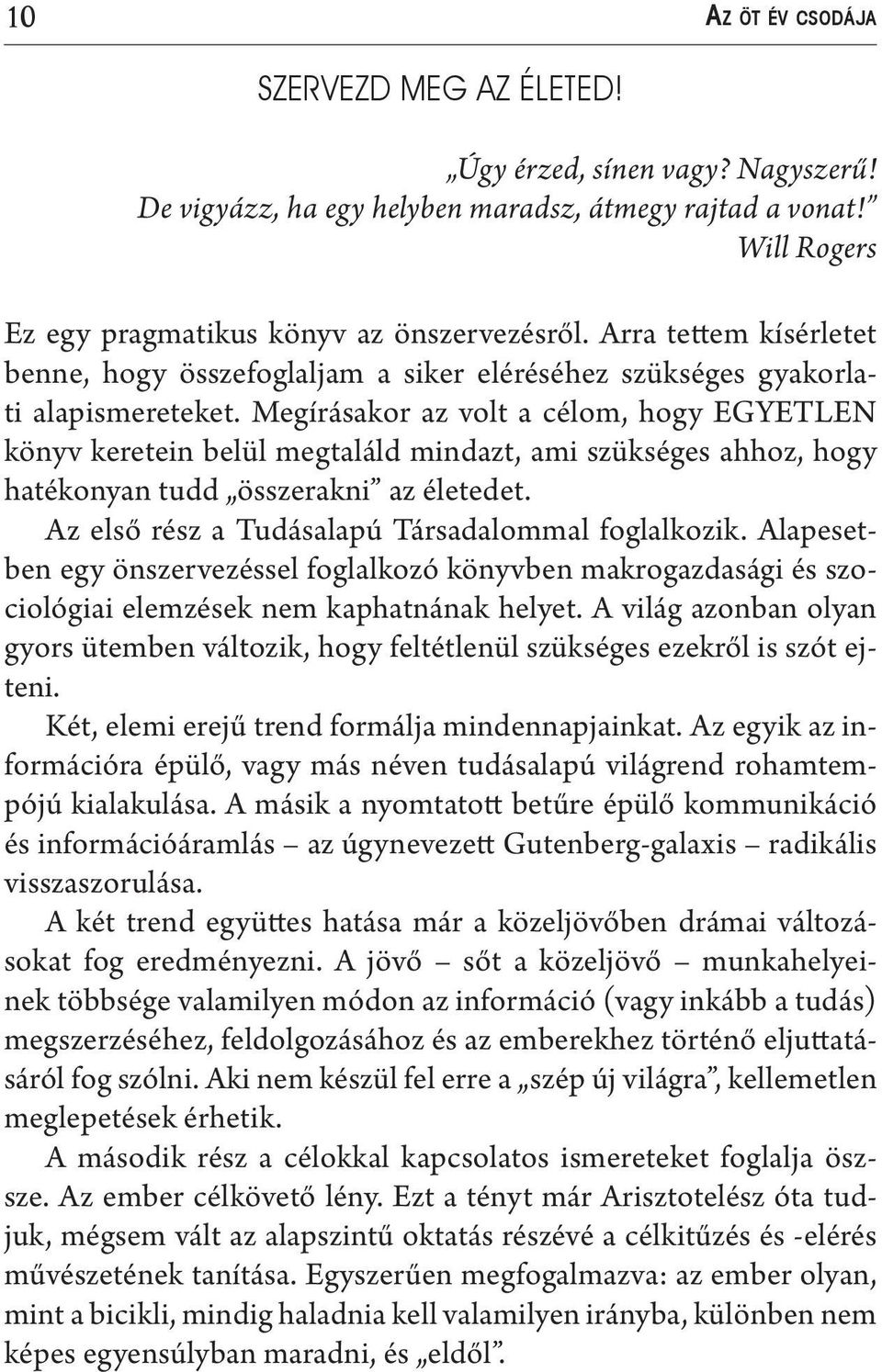 Megírásakor az volt a célom, hogy EGYETLEN könyv keretein belül megtaláld mindazt, ami szükséges ahhoz, hogy hatékonyan tudd összerakni az életedet.