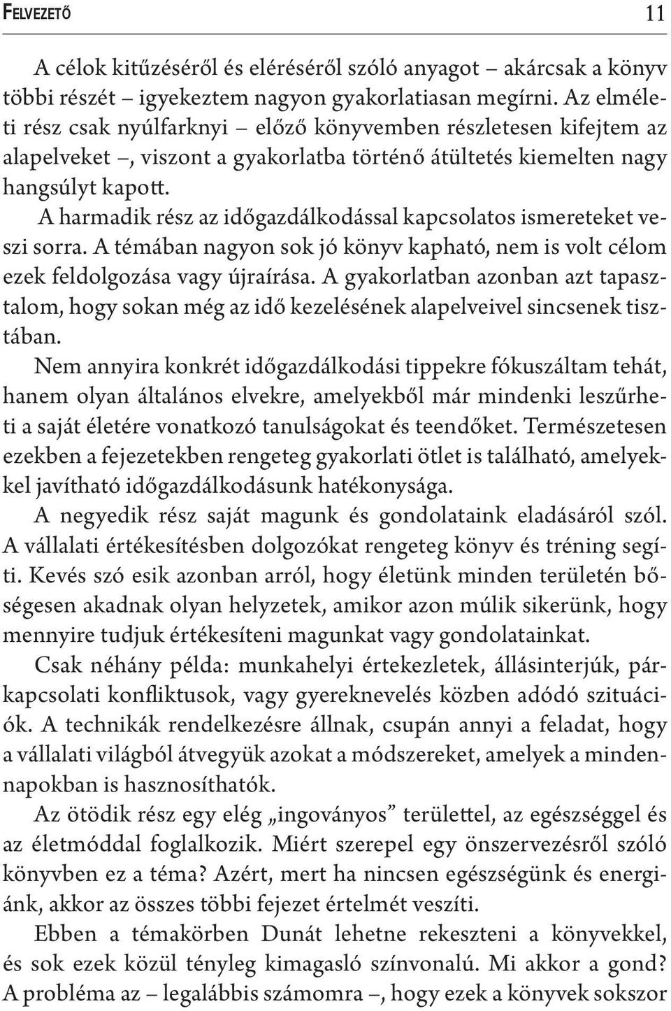 A harmadik rész az időgazdálkodással kapcsolatos ismereteket veszi sorra. A témában nagyon sok jó könyv kapható, nem is volt célom ezek feldolgozása vagy újraírása.