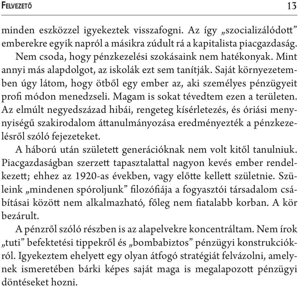 Magam is sokat tévedtem ezen a területen. Az elmúlt negyedszázad hibái, rengeteg kísérletezés, és óriási menynyiségű szakirodalom áttanulmányozása eredményezték a pénzkezelésről szóló fejezeteket.