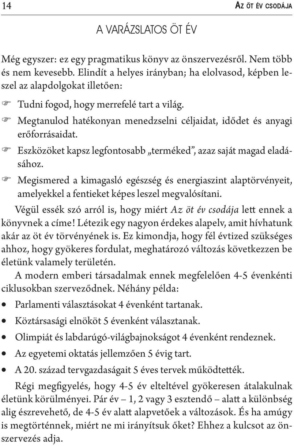 Eszközöket kapsz legfontosabb terméked, azaz saját magad eladásához. Megismered a kimagasló egészség és energiaszint alaptörvényeit, amelyekkel a fentieket képes leszel megvalósítani.