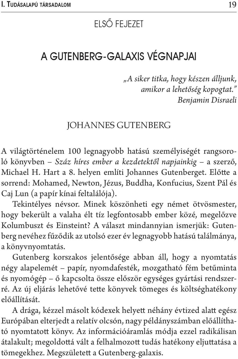 helyen említi Johannes Gutenberget. Előtte a sorrend: Mohamed, Newton, Jézus, Buddha, Konfucius, Szent Pál és Caj Lun (a papír kínai feltalálója). Tekintélyes névsor.