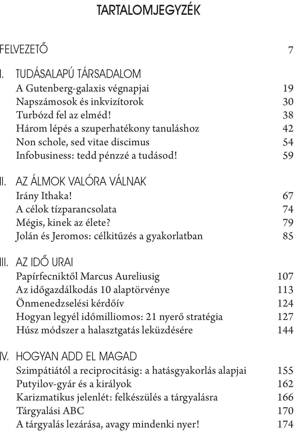 79 Jolán és Jeromos: célkitűzés a gyakorlatban 85 Papírfecniktől Marcus Aureliusig 107 Az időgazdálkodás 10 alaptörvénye 113 Önmenedzselési kérdőív 124 Hogyan legyél időmilliomos: 21