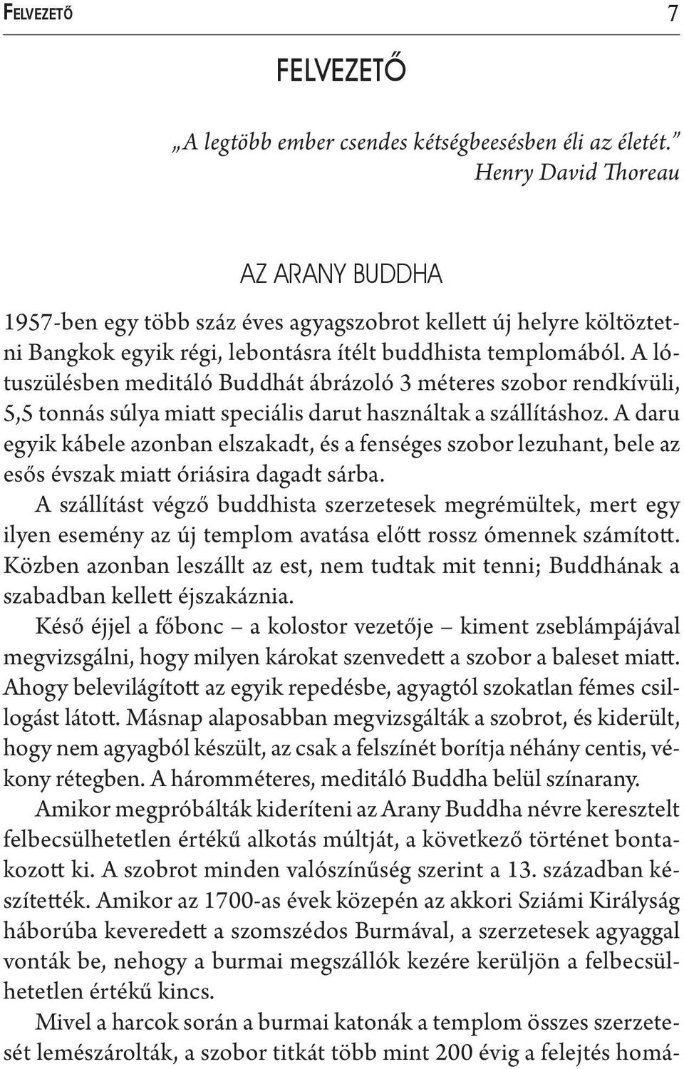 A lótuszülésben meditáló Buddhát ábrázoló 3 méteres szobor rendkívüli, 5,5 tonnás súlya miatt speciális darut használtak a szállításhoz.