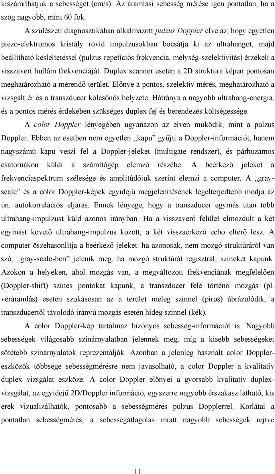 repetíciós frekvencia, mélység-szelektivitás) érzékeli a visszavert hullám frekvenciáját. Duplex scanner esetén a 2D struktúra képen pontosan meghatározható a mérendő terület.