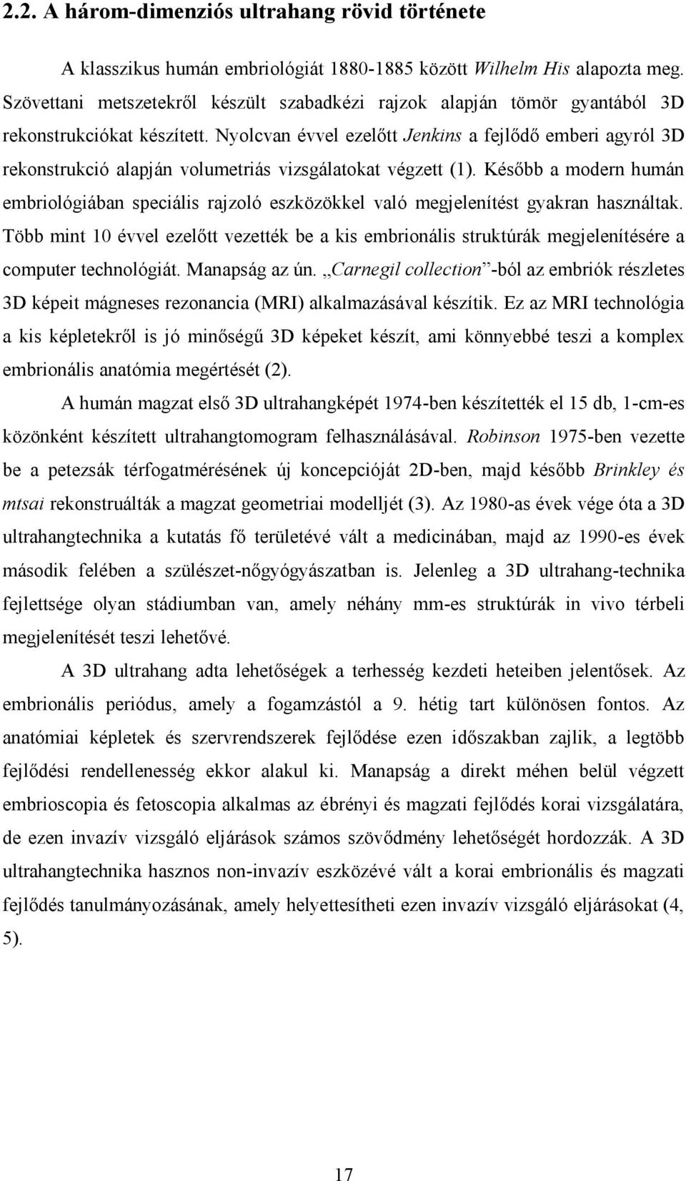 Nyolcvan évvel ezelőtt Jenkins a fejlődő emberi agyról 3D rekonstrukció alapján volumetriás vizsgálatokat végzett (1).