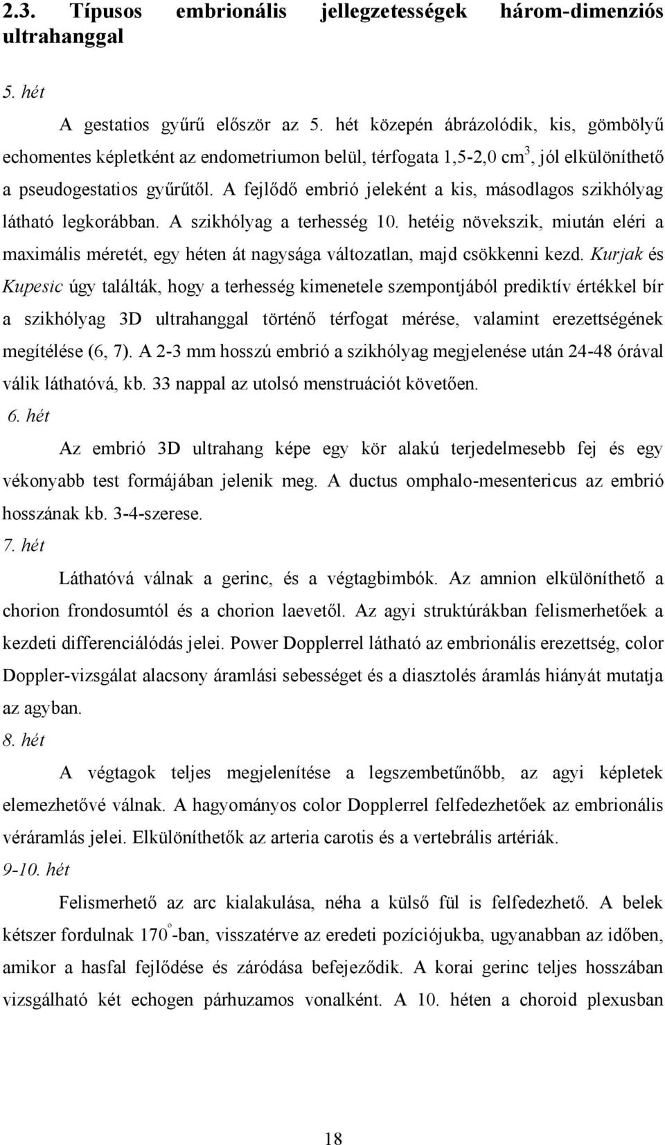 A fejlődő embrió jeleként a kis, másodlagos szikhólyag látható legkorábban. A szikhólyag a terhesség 10.