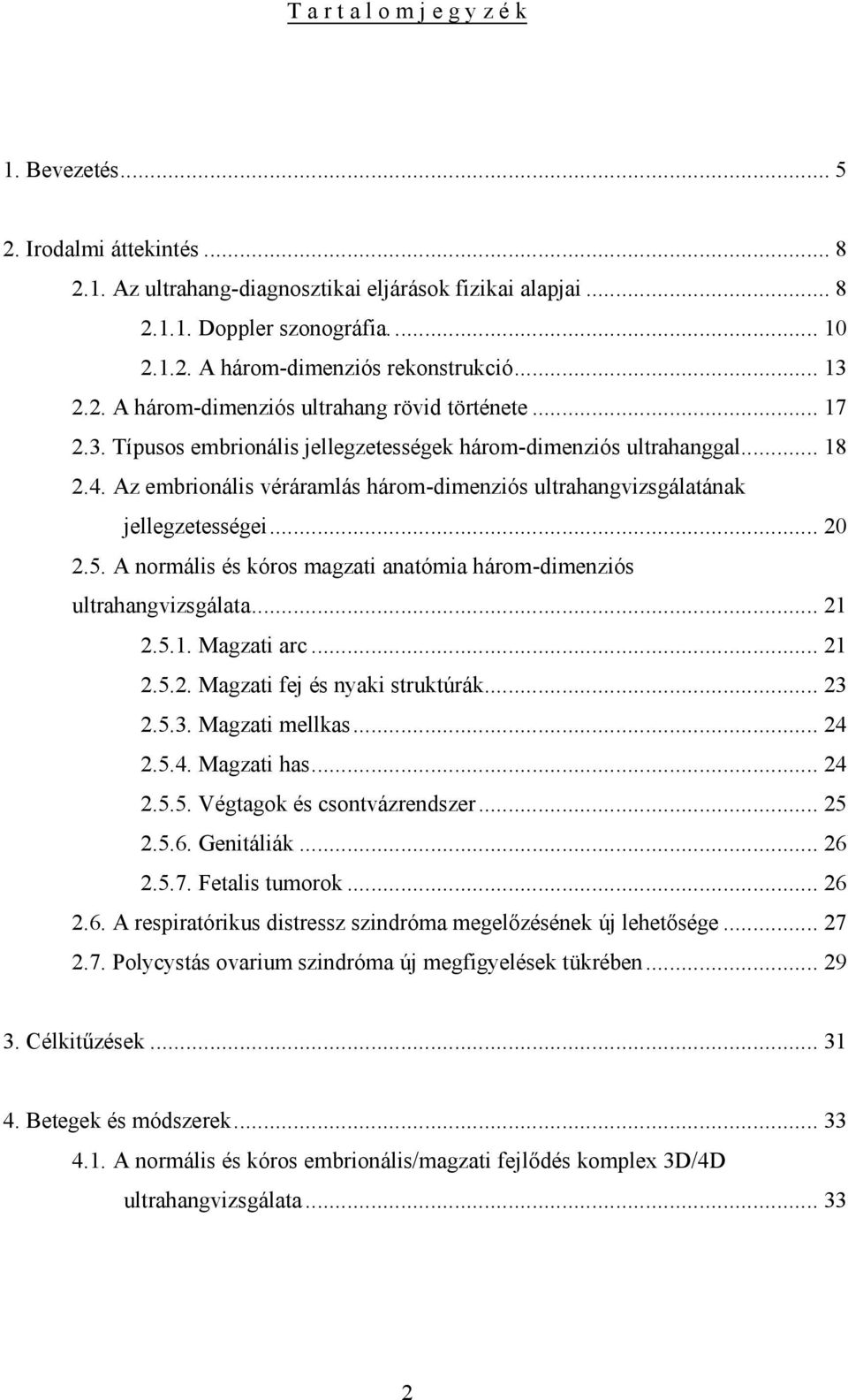 Az embrionális véráramlás három-dimenziós ultrahangvizsgálatának jellegzetességei... 20 2.5. A normális és kóros magzati anatómia három-dimenziós ultrahangvizsgálata... 21 2.5.1. Magzati arc... 21 2.5.2. Magzati fej és nyaki struktúrák.