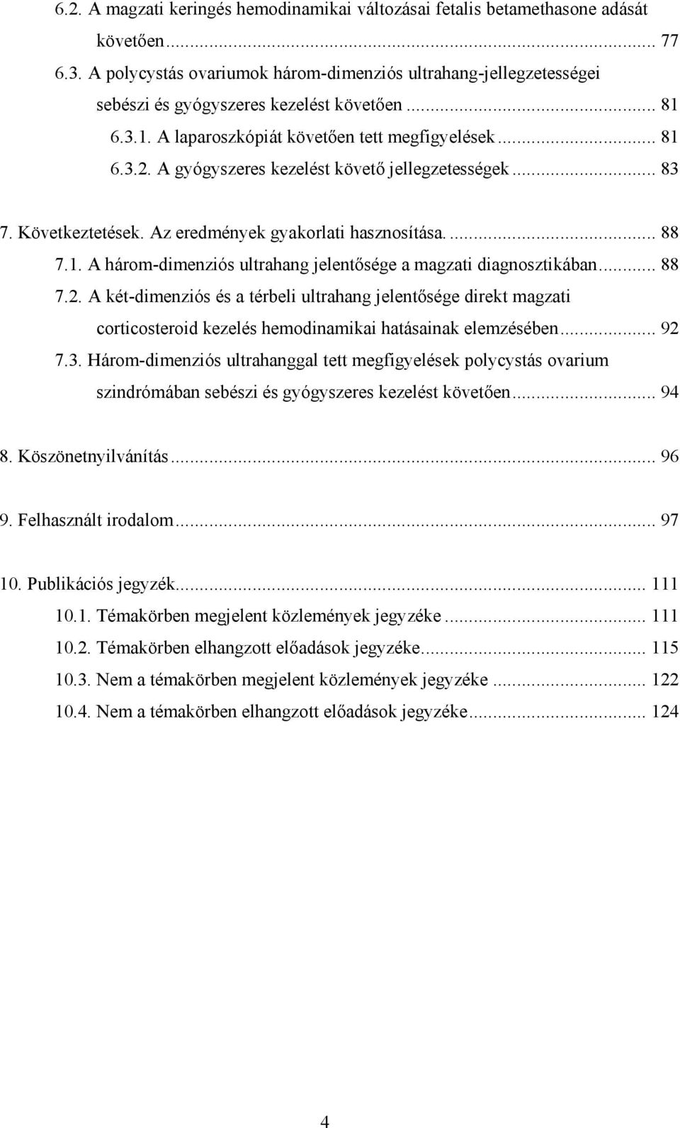 A gyógyszeres kezelést követő jellegzetességek... 83 7. Következtetések. Az eredmények gyakorlati hasznosítása.... 88 7.1. A három-dimenziós ultrahang jelentősége a magzati diagnosztikában... 88 7.2.