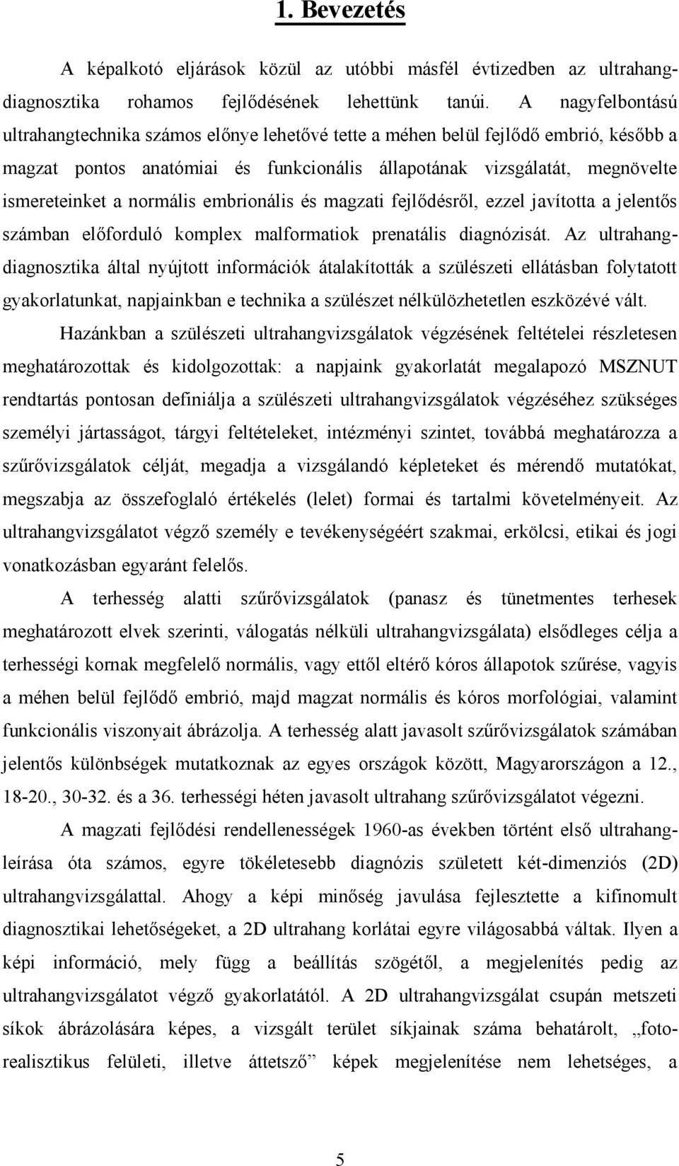 normális embrionális és magzati fejlődésről, ezzel javította a jelentős számban előforduló komplex malformatiok prenatális diagnózisát.