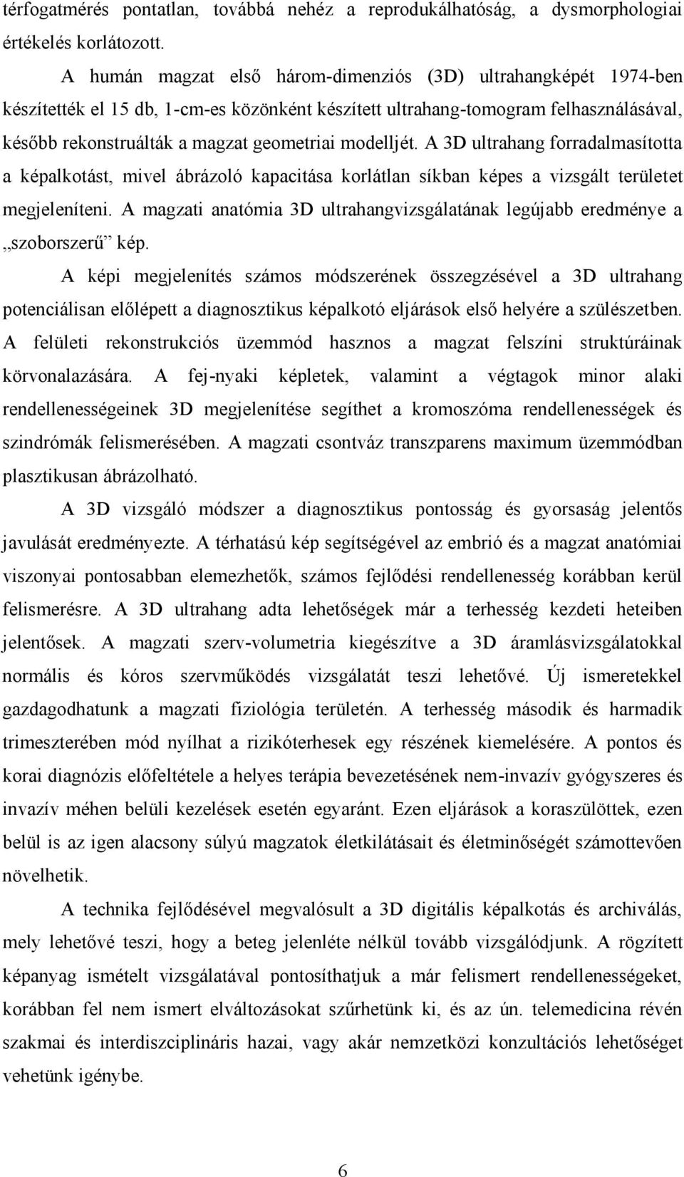 modelljét. A 3D ultrahang forradalmasította a képalkotást, mivel ábrázoló kapacitása korlátlan síkban képes a vizsgált területet megjeleníteni.