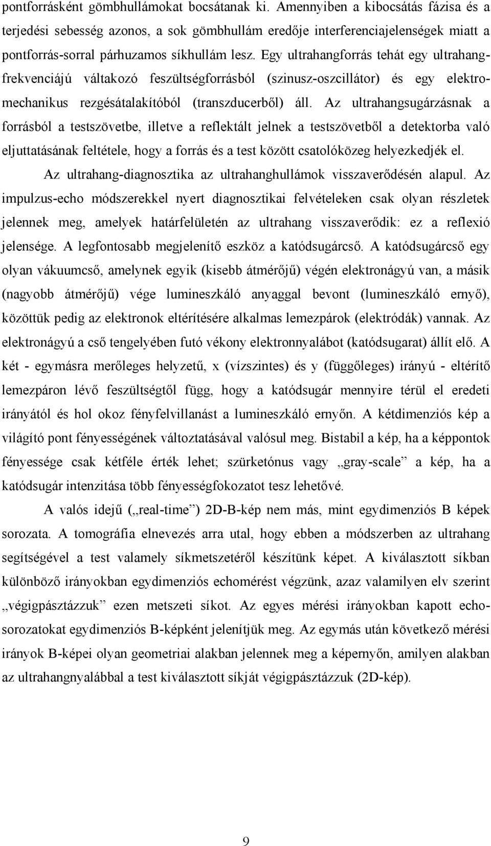 Egy ultrahangforrás tehát egy ultrahangfrekvenciájú váltakozó feszültségforrásból (szinusz -oszcillátor) és egy elektromechanikus rezgésátalakítóból (transzducerből) áll.