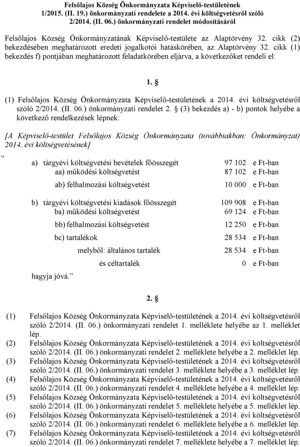 cikk (1) bekezdés f) pontjában meghatározott feladatkörében eljárva, a következőket rendeli el: 1. (1) Felsőlajos Község Önkormányzata Képviselő-testületének a 2014. évi költségvetésről szóló 2/2014.