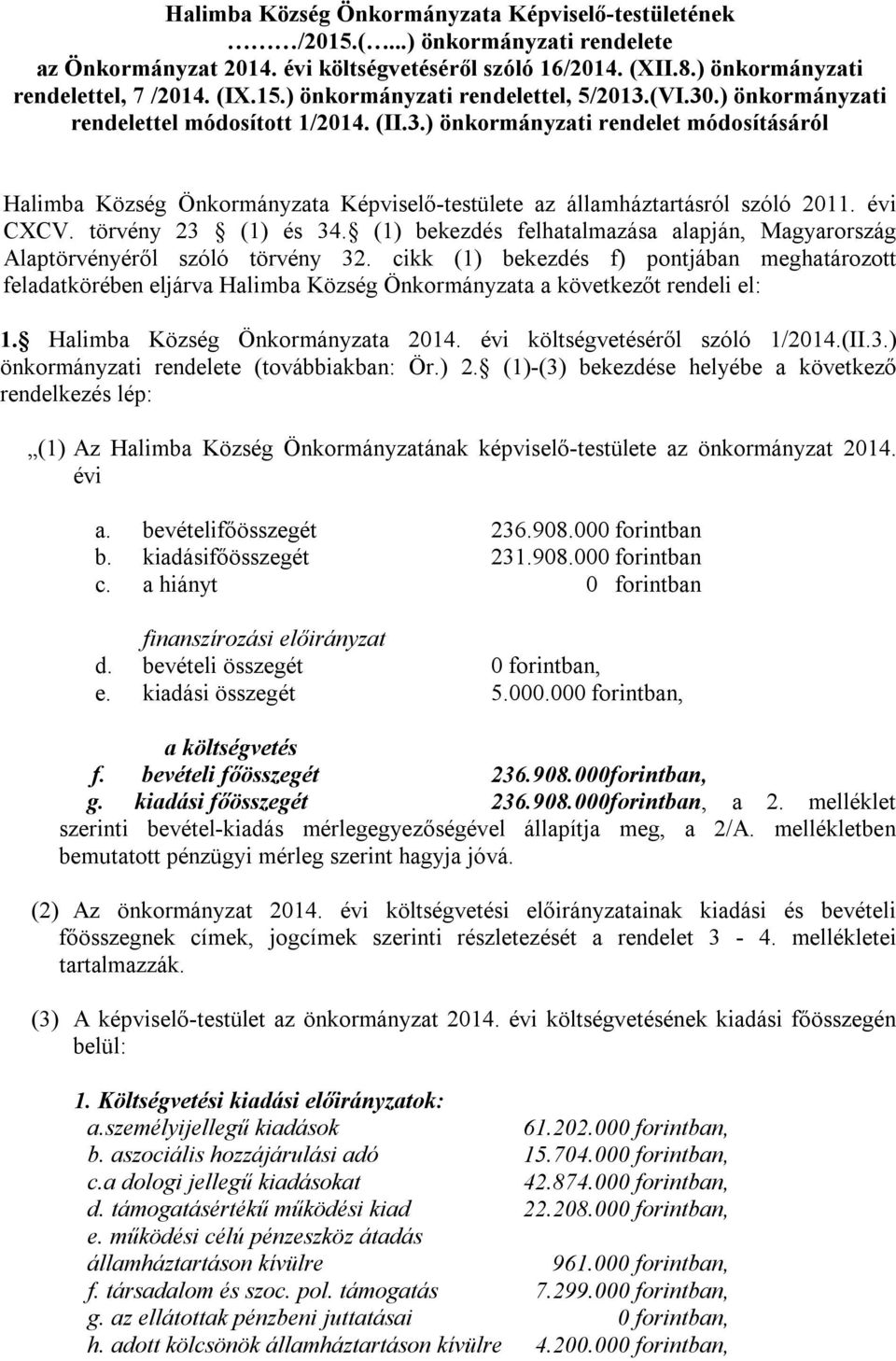 törvény 23 (1) és 34. (1) bekezdés felhatalmazása alapján, Magyarország Alaptörvényéről szóló törvény 32.