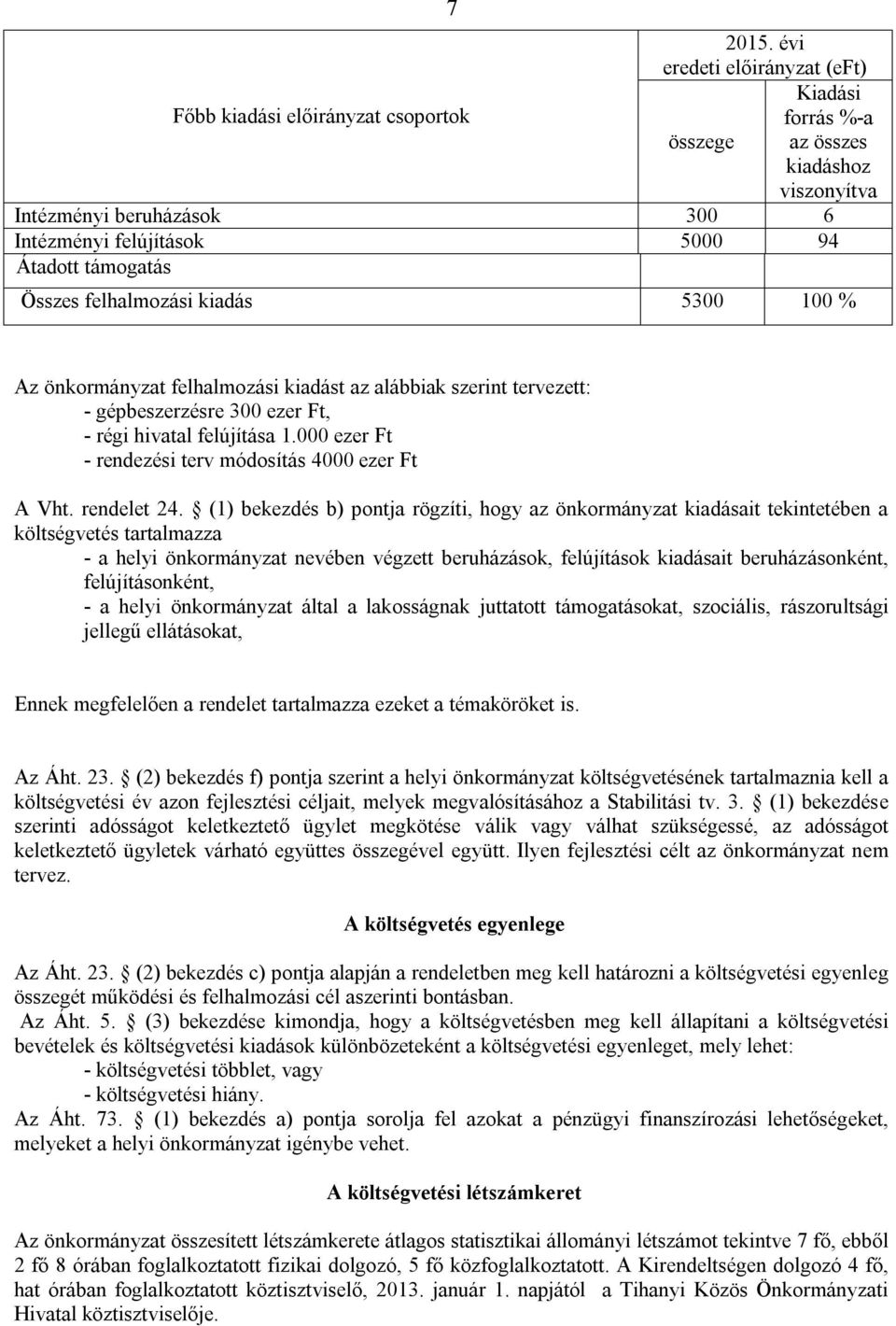 támogatás Összes felhalmozási kiadás 5300 100 % Az önkormányzat felhalmozási kiadást az alábbiak szerint tervezett: - gépbeszerzésre 300 ezer Ft, - régi hivatal felújítása 1.