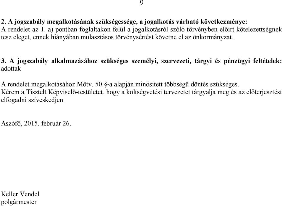 önkormányzat. 3. A jogszabály alkalmazásához szükséges személyi, szervezeti, tárgyi és pénzügyi feltételek: adottak A rendelet megalkotásához Mötv. 50.