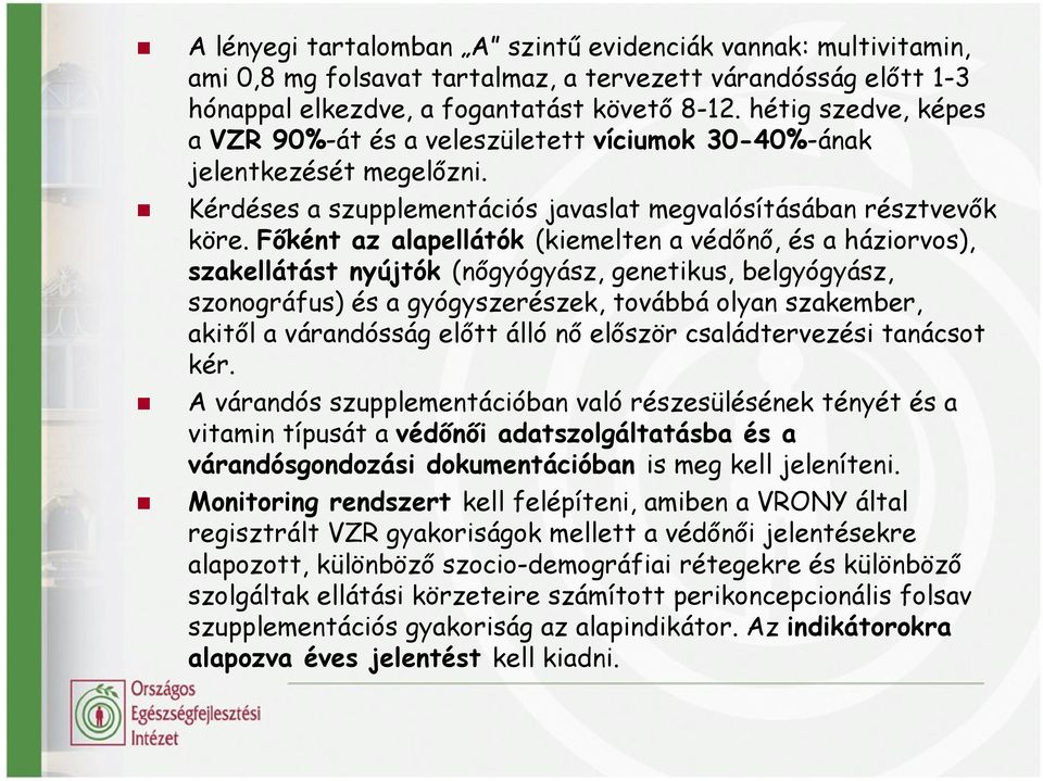 Főként az alapellátók (kiemelten a védőnő, és a háziorvos), szakellátást nyújtók (nőgyógyász, genetikus, belgyógyász, szonográfus) és a gyógyszerészek, továbbá olyan szakember, akitől a várandósság