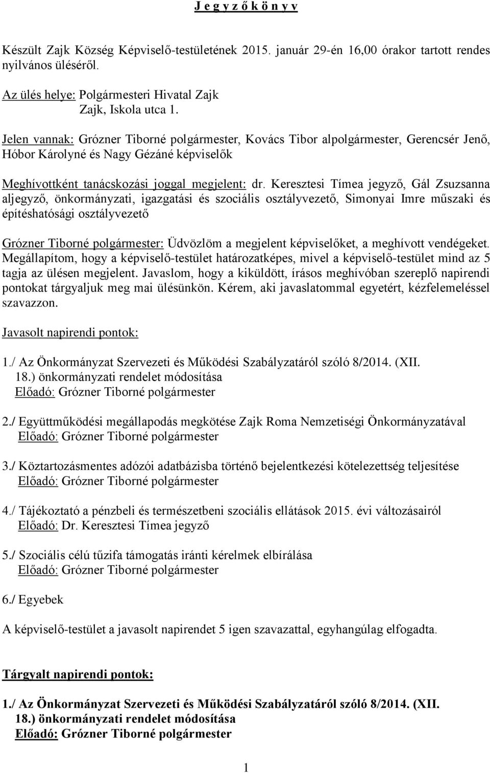 Keresztesi Tímea jegyző, Gál Zsuzsanna aljegyző, önkormányzati, igazgatási és szociális osztályvezető, Simonyai Imre műszaki és építéshatósági osztályvezető Grózner Tiborné polgármester: Üdvözlöm a