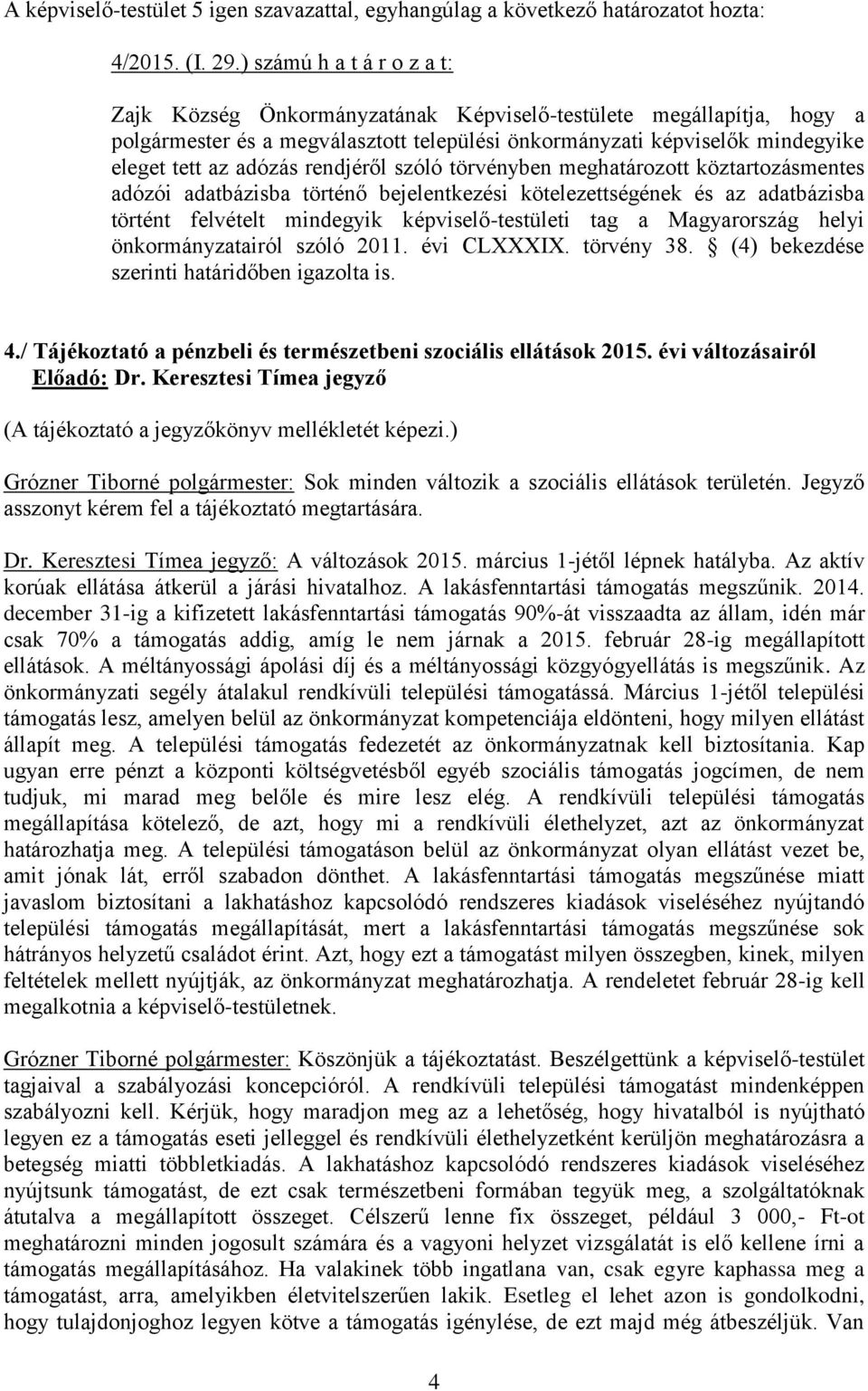 rendjéről szóló törvényben meghatározott köztartozásmentes adózói adatbázisba történő bejelentkezési kötelezettségének és az adatbázisba történt felvételt mindegyik képviselő-testületi tag a