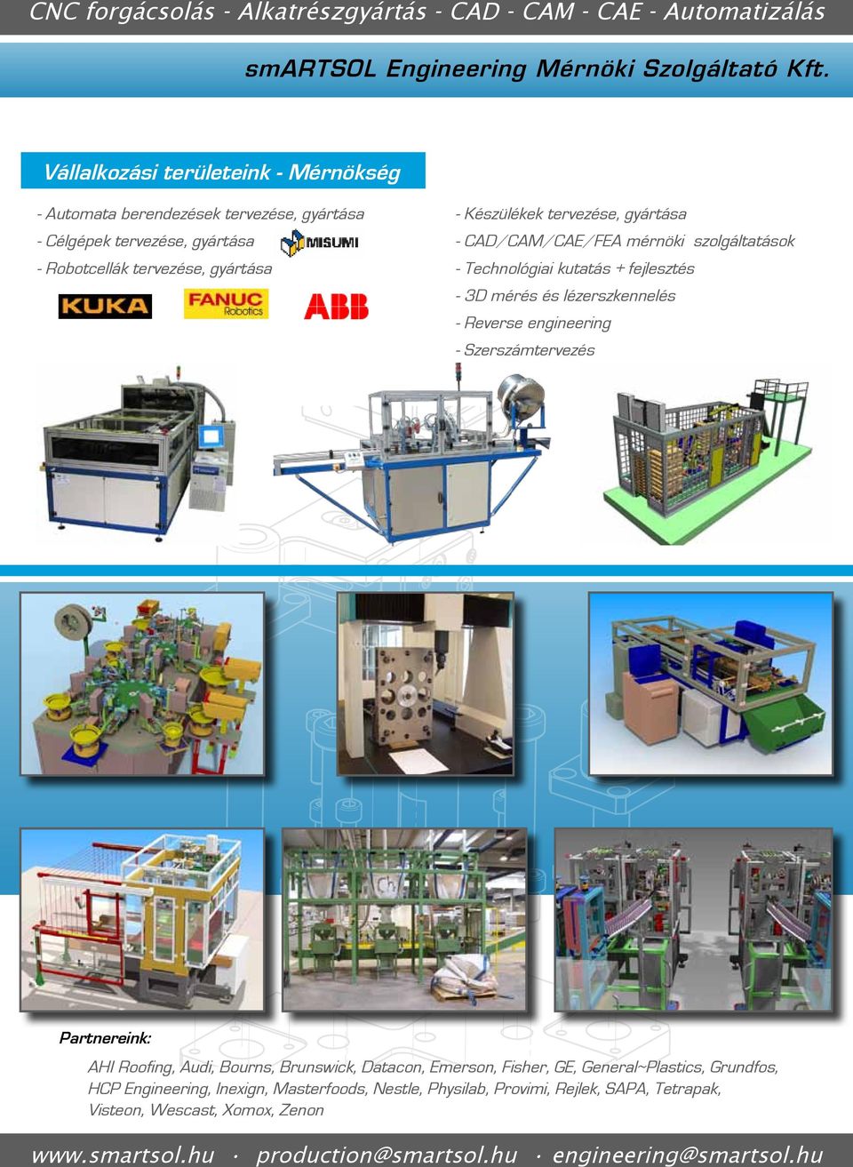 tervezése, gyártása - CAD/CAM/CAE/FEA mérnöki szolgáltatások - Technológiai kutatás + fejlesztés - 3D mérés és lézerszkennelés - Reverse engineering -