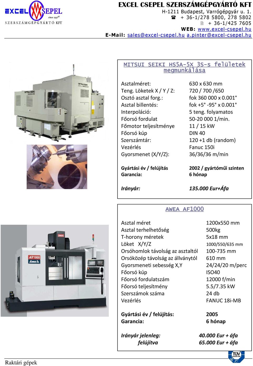 Főmotor teljesítménye 11 / 15 kw Főorsó kúp DIN 40 Szerszámtár: 120 +1 db (random) Fanuc 150i Gyorsmenet (X/Y/Z): 36/36/36 m/min Gyártási év / felújítás Irányár: 2002 / gyártóműi szinten 135.