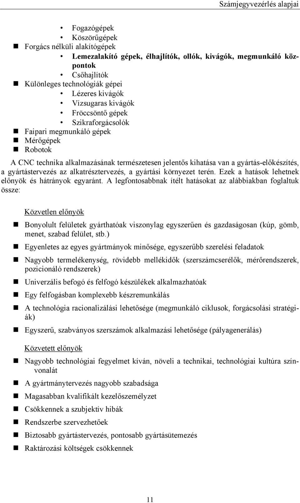 alkatrésztervezés, a gyártási környezet terén. Ezek a hatások lehetnek előnyök és hátrányok egyaránt.